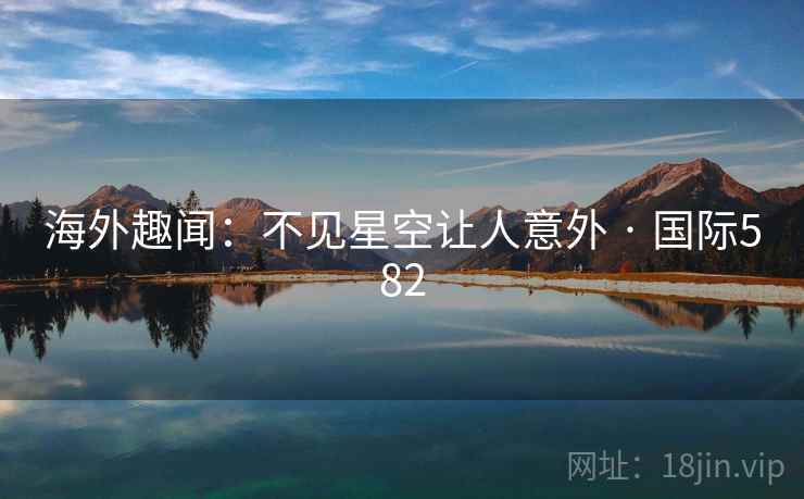 海外趣闻：不见星空让人意外 · 国际582  第1张
